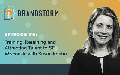 Episode 86: Training, Retaining & Attracting Talent to SE Wisconsin with Susan Koehn, VP, Industry & Talent Partnerships